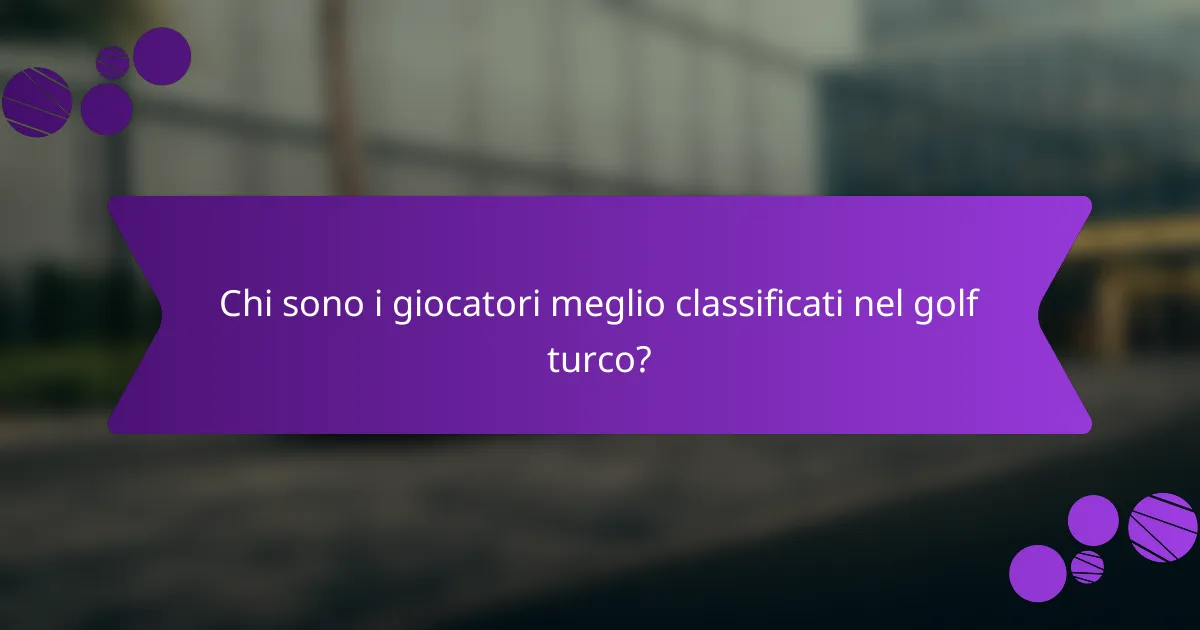 Chi sono i giocatori meglio classificati nel golf turco?