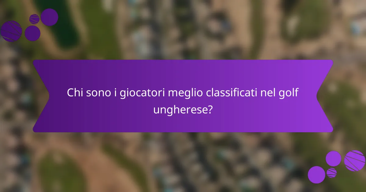 Chi sono i giocatori meglio classificati nel golf ungherese?