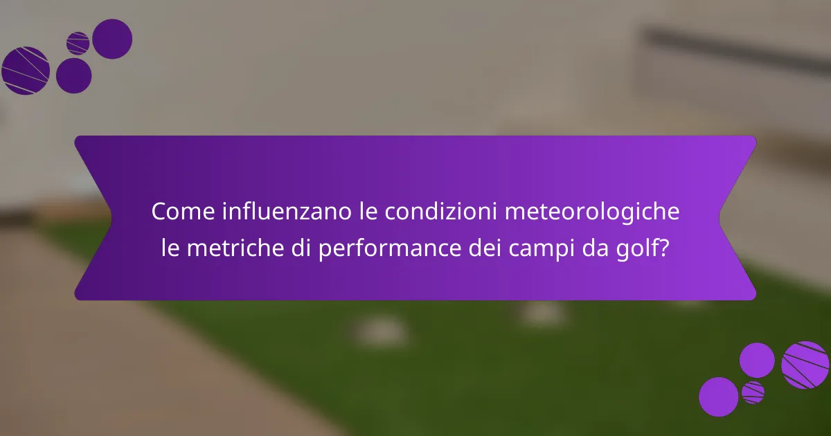 Come influenzano le condizioni meteorologiche le metriche di performance dei campi da golf?