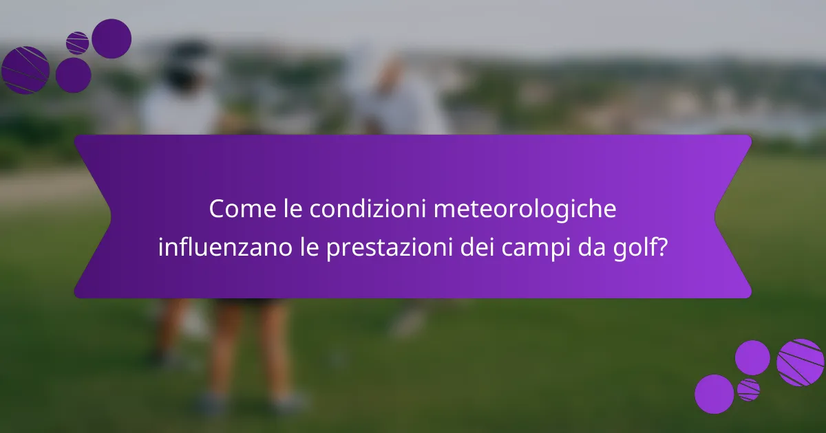 Come le condizioni meteorologiche influenzano le prestazioni dei campi da golf?