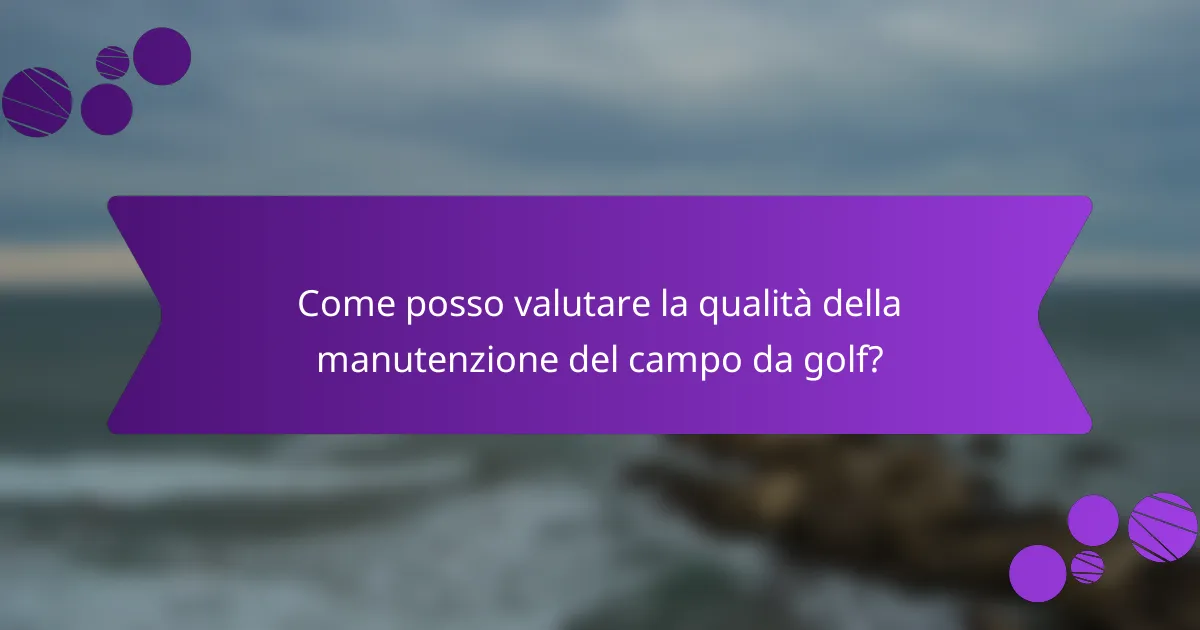 Come posso valutare la qualità della manutenzione del campo da golf?