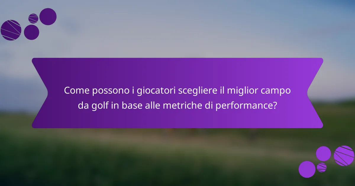 Come possono i giocatori scegliere il miglior campo da golf in base alle metriche di performance?