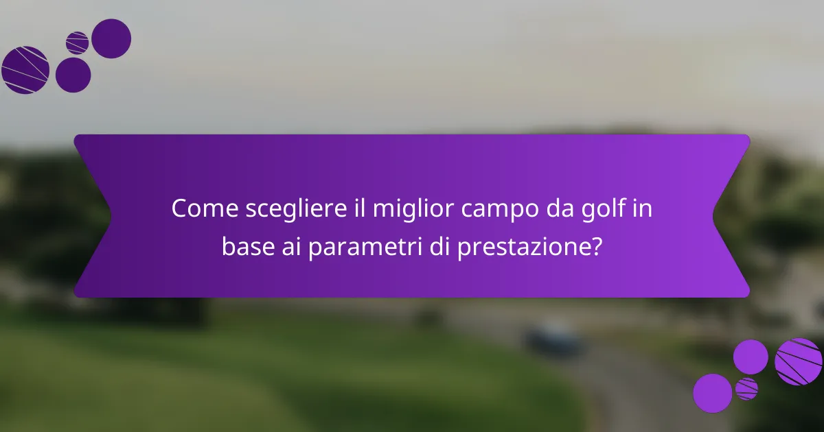 Come scegliere il miglior campo da golf in base ai parametri di prestazione?