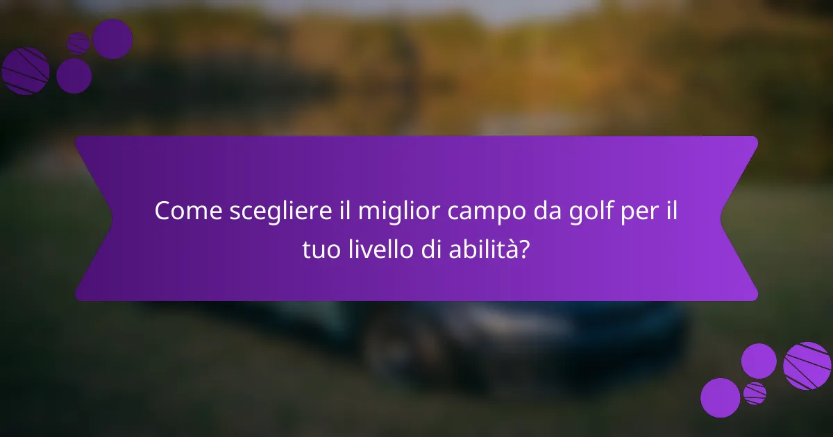 Come scegliere il miglior campo da golf per il tuo livello di abilità?