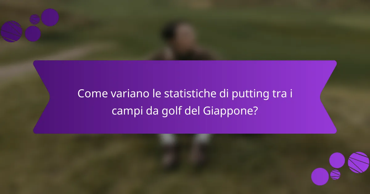 Come variano le statistiche di putting tra i campi da golf del Giappone?