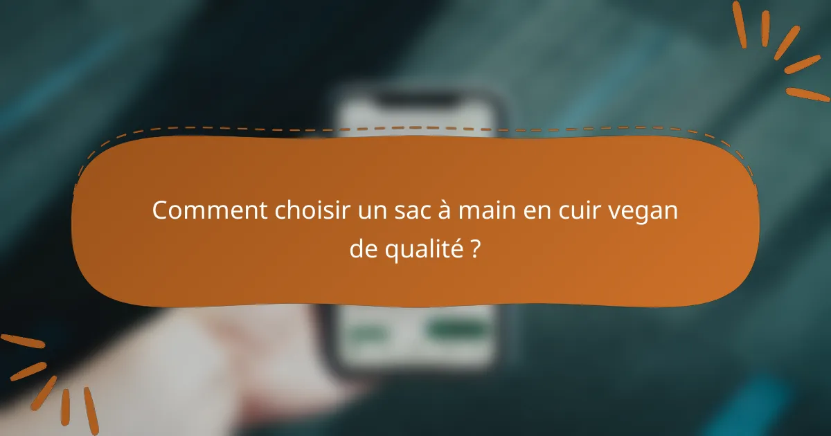 Comment choisir un sac à main en cuir vegan de qualité ?