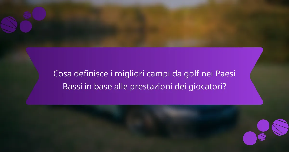 Cosa definisce i migliori campi da golf nei Paesi Bassi in base alle prestazioni dei giocatori?