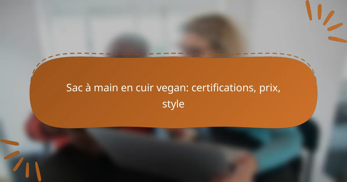 Sac à main en cuir vegan: certifications, prix, style