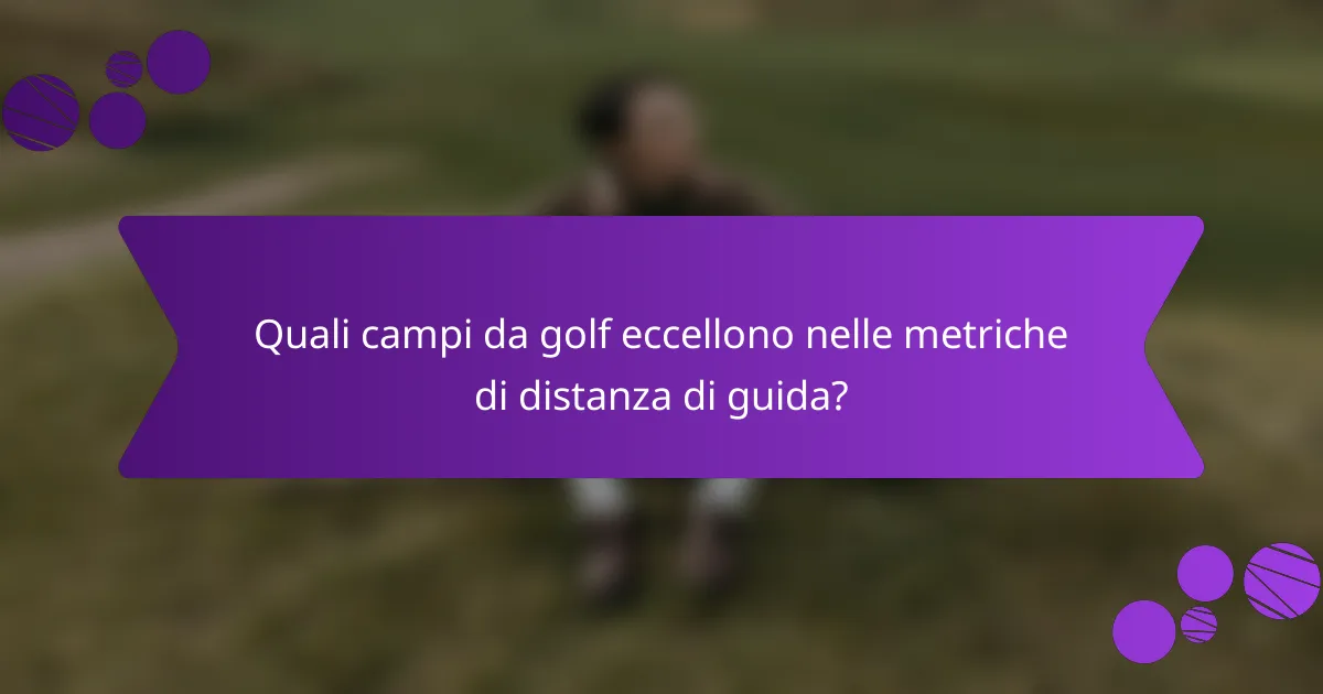 Quali campi da golf eccellono nelle metriche di distanza di guida?