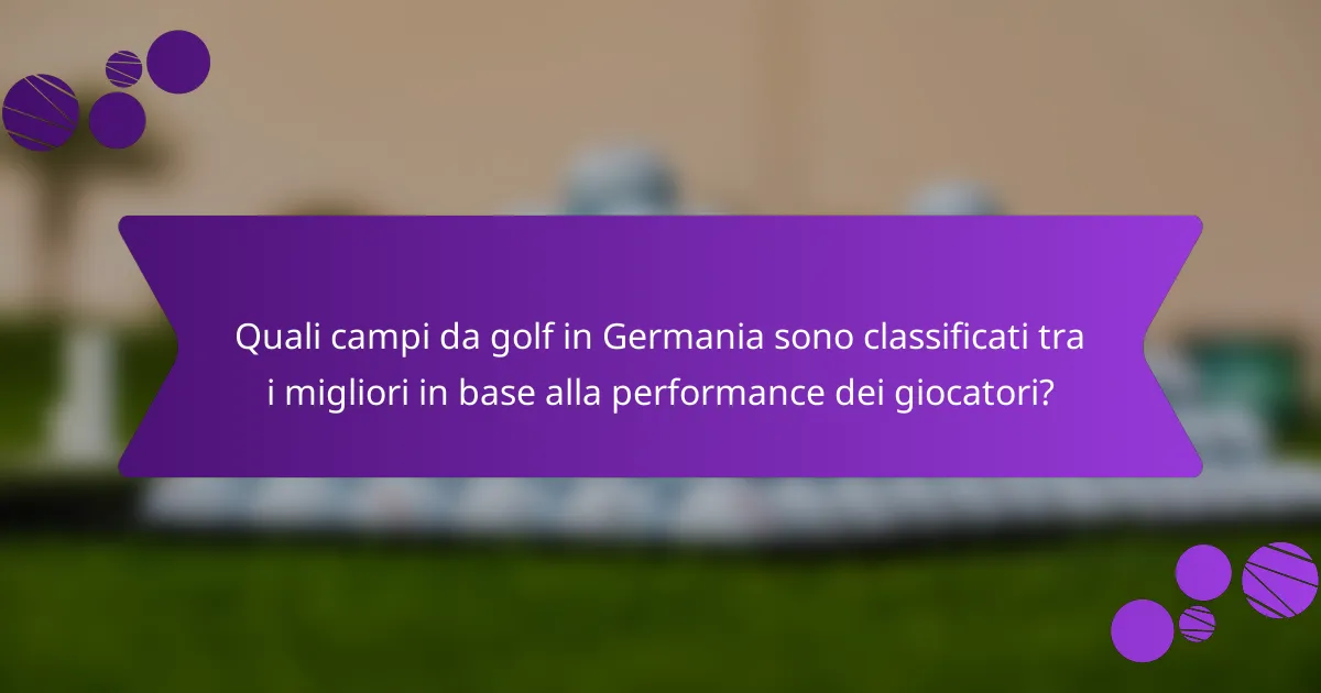 Quali campi da golf in Germania sono classificati tra i migliori in base alla performance dei giocatori?