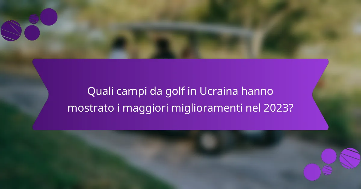 Quali campi da golf in Ucraina hanno mostrato i maggiori miglioramenti nel 2023?