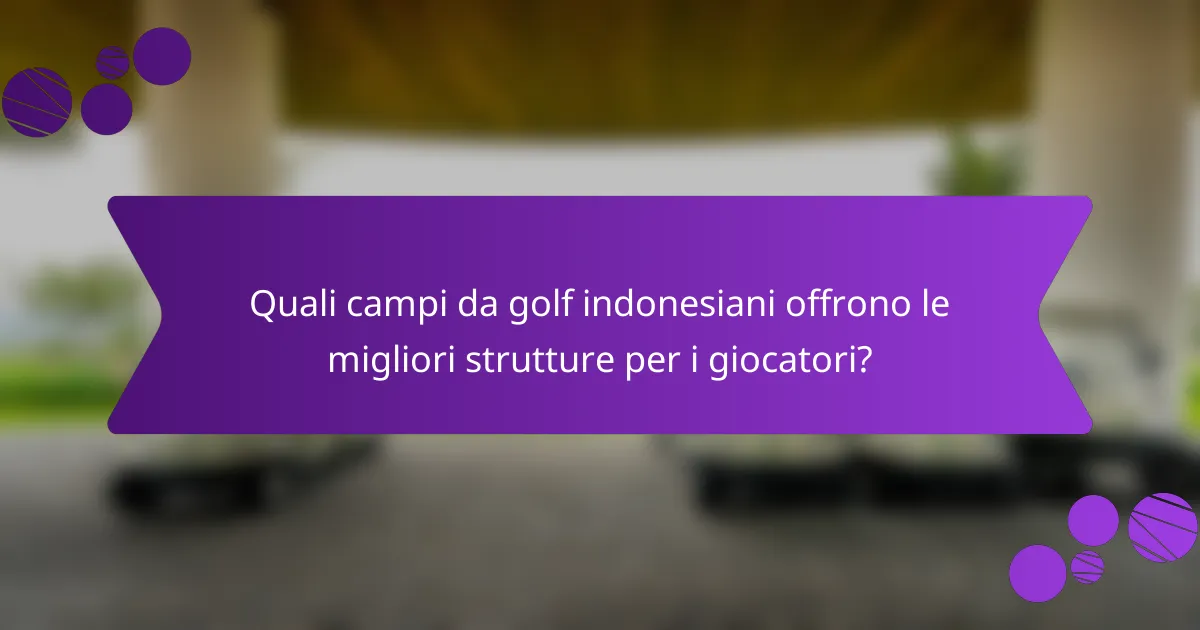 Quali campi da golf indonesiani offrono le migliori strutture per i giocatori?