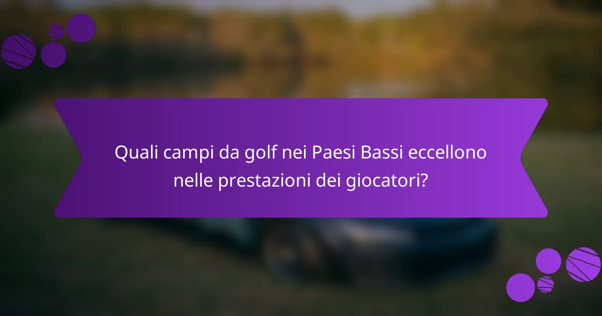 Quali campi da golf nei Paesi Bassi eccellono nelle prestazioni dei giocatori?