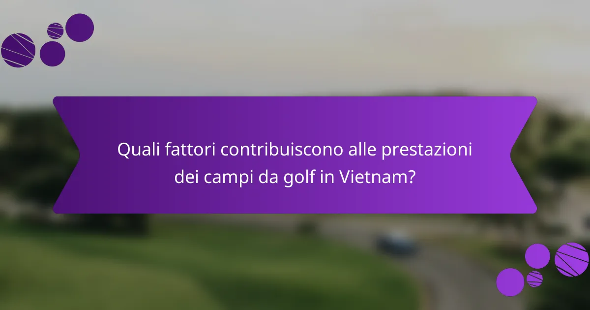 Quali fattori contribuiscono alle prestazioni dei campi da golf in Vietnam?