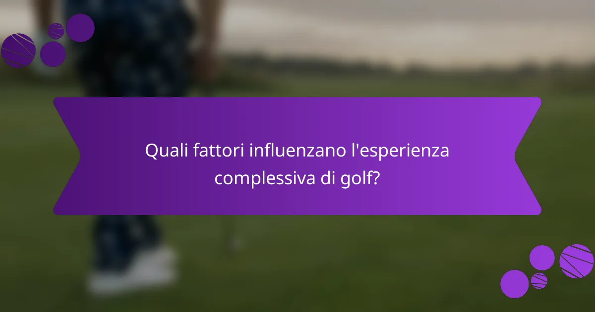 Quali fattori influenzano l'esperienza complessiva di golf?