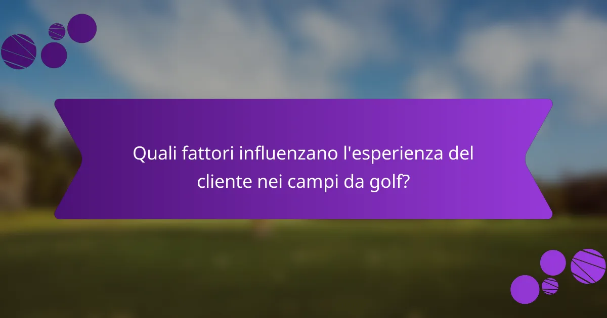 Quali fattori influenzano l'esperienza del cliente nei campi da golf?