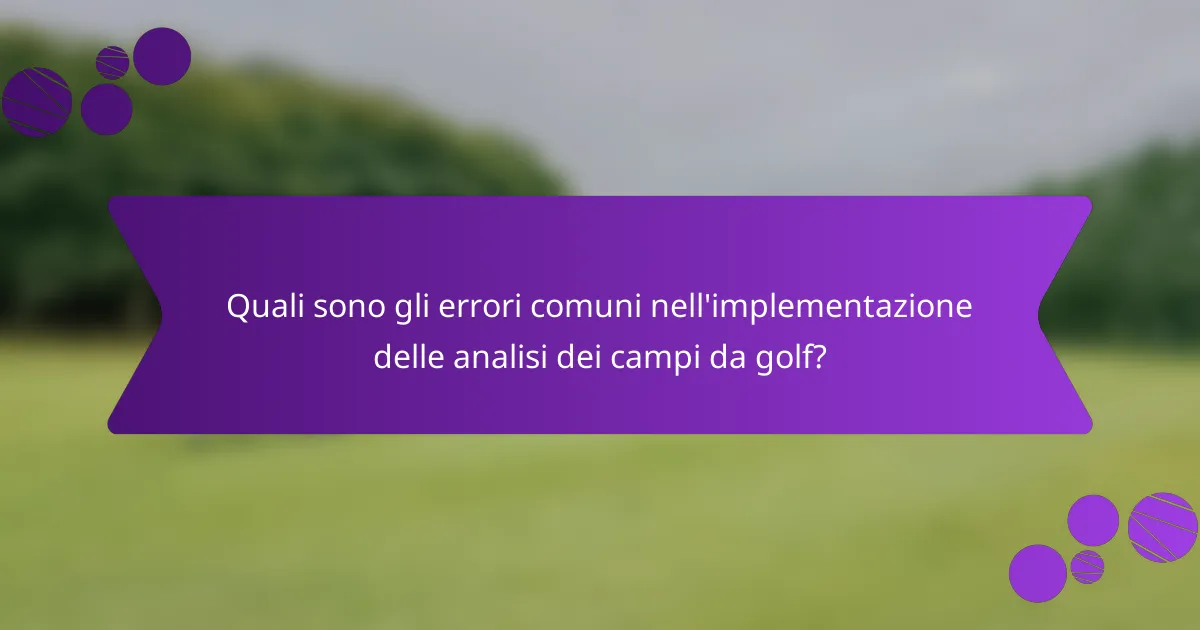 Quali sono gli errori comuni nell'implementazione delle analisi dei campi da golf?