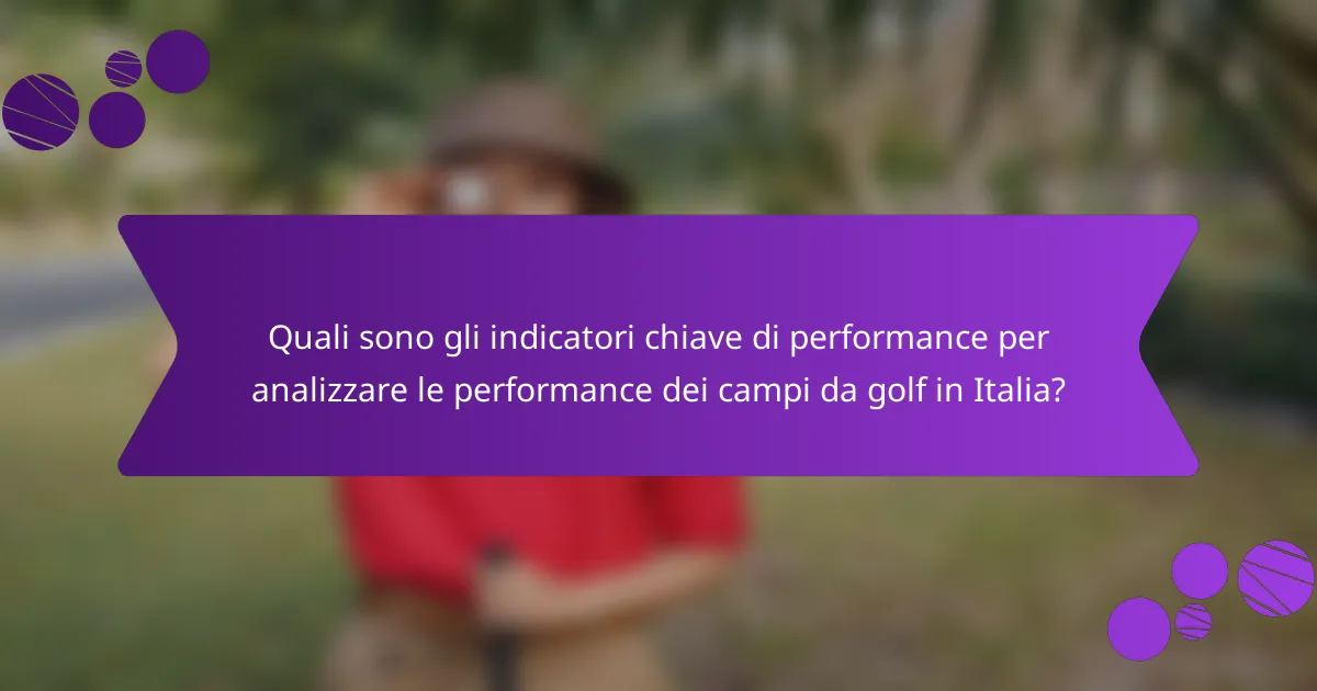 Quali sono gli indicatori chiave di performance per analizzare le performance dei campi da golf in Italia?