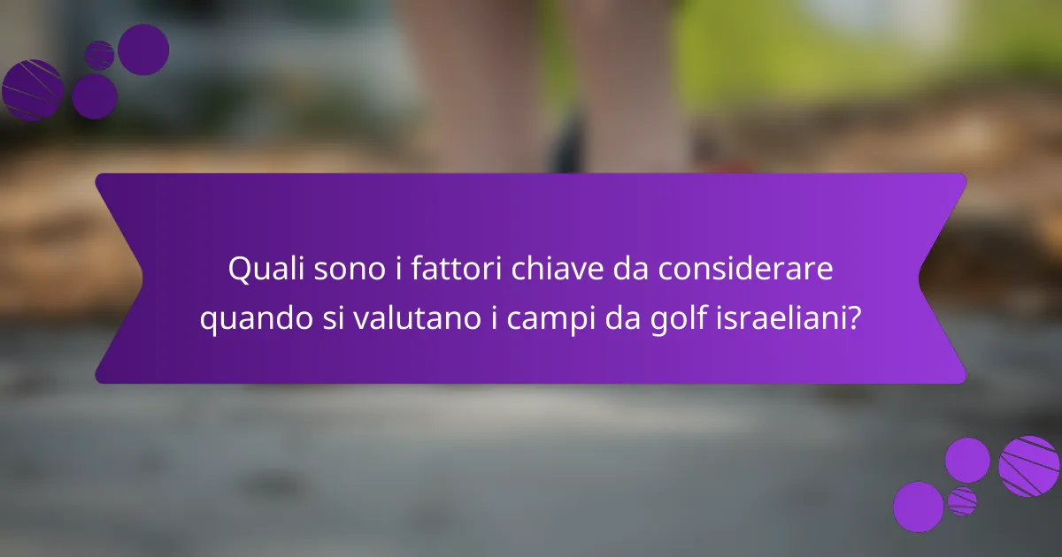 Quali sono i fattori chiave da considerare quando si valutano i campi da golf israeliani?