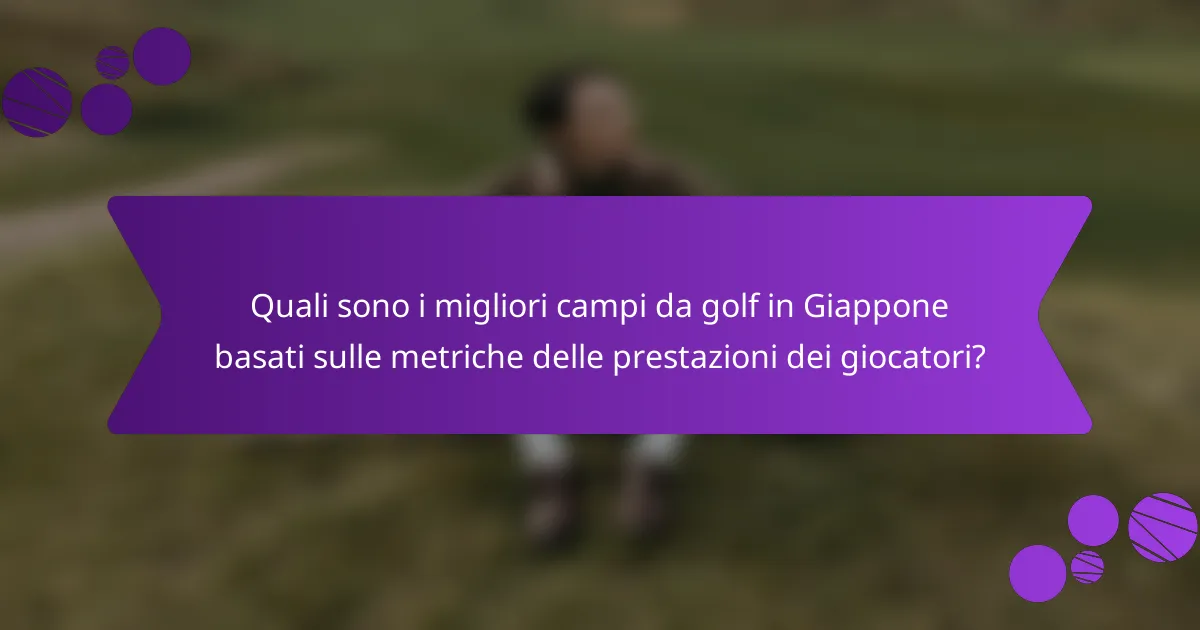 Quali sono i migliori campi da golf in Giappone basati sulle metriche delle prestazioni dei giocatori?