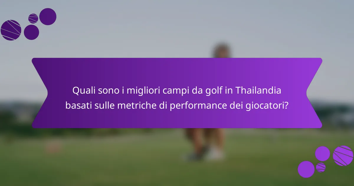 Quali sono i migliori campi da golf in Thailandia basati sulle metriche di performance dei giocatori?