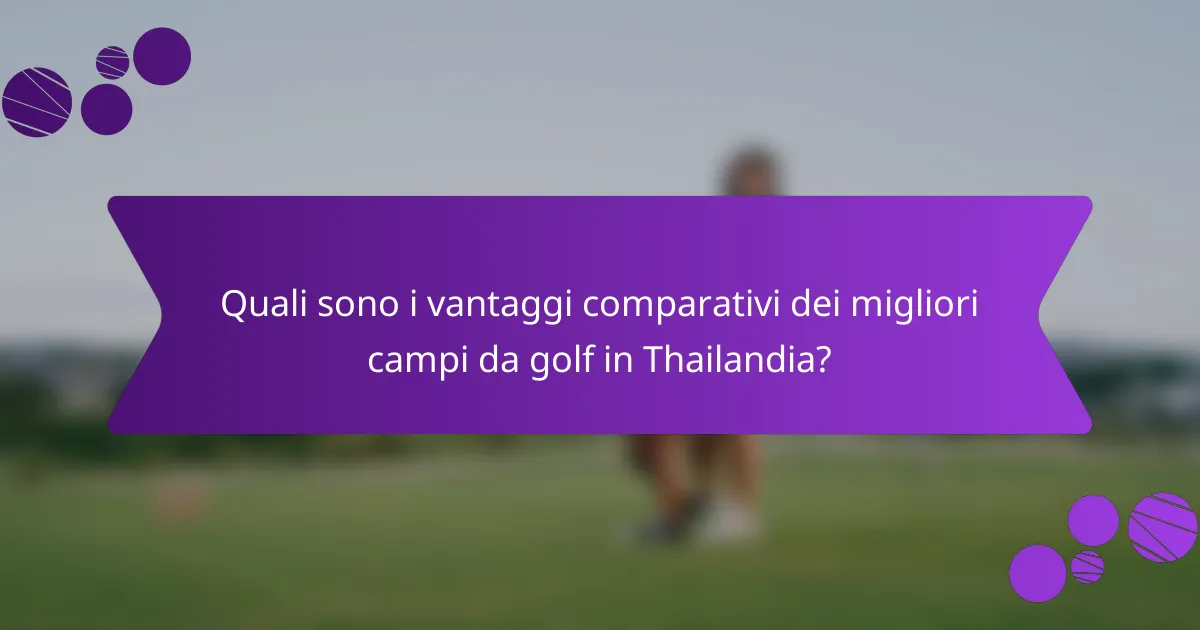 Quali sono i vantaggi comparativi dei migliori campi da golf in Thailandia?