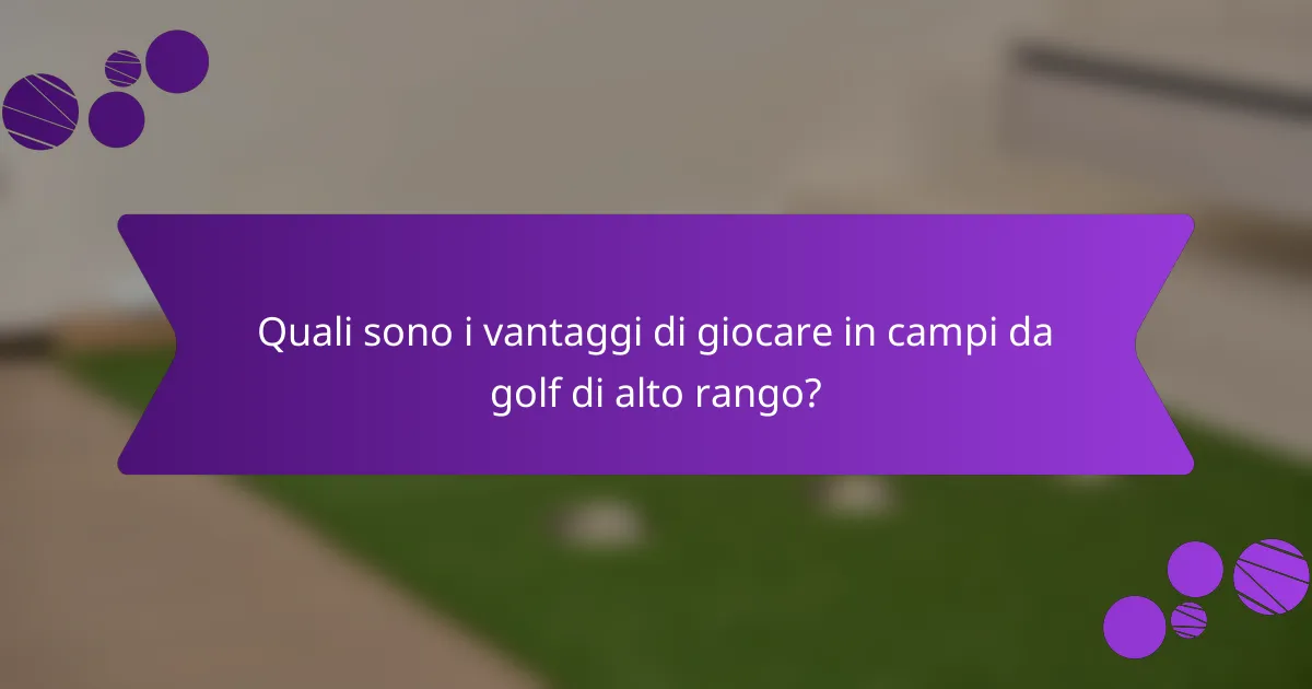 Quali sono i vantaggi di giocare in campi da golf di alto rango?