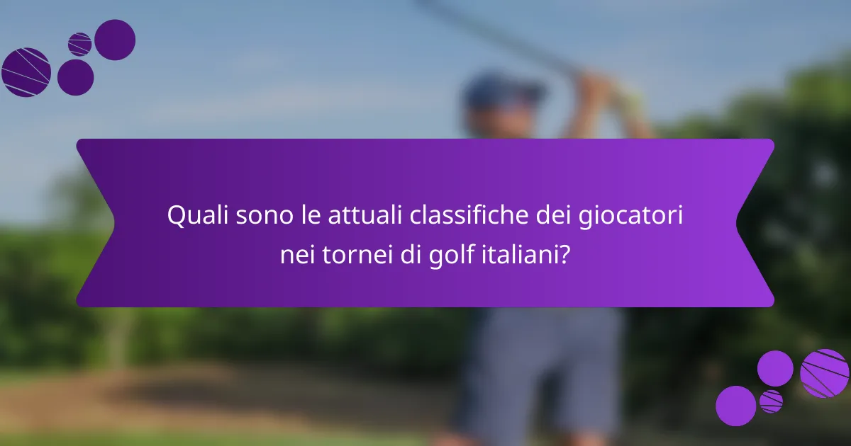 Quali sono le attuali classifiche dei giocatori nei tornei di golf italiani?