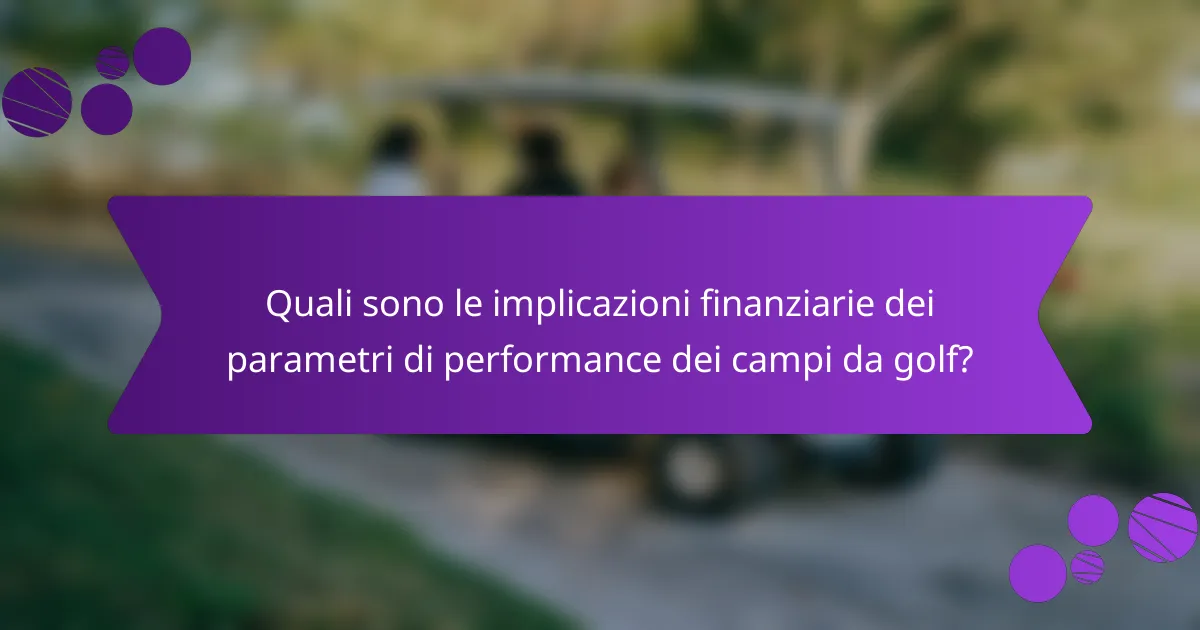 Quali sono le implicazioni finanziarie dei parametri di performance dei campi da golf?