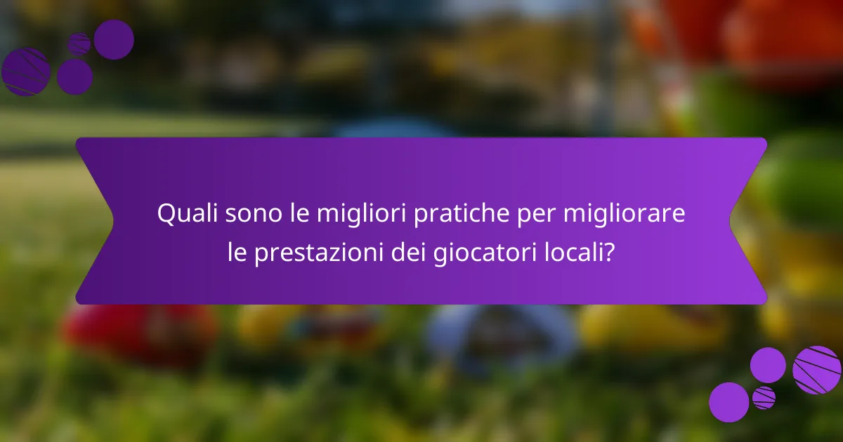 Quali sono le migliori pratiche per migliorare le prestazioni dei giocatori locali?