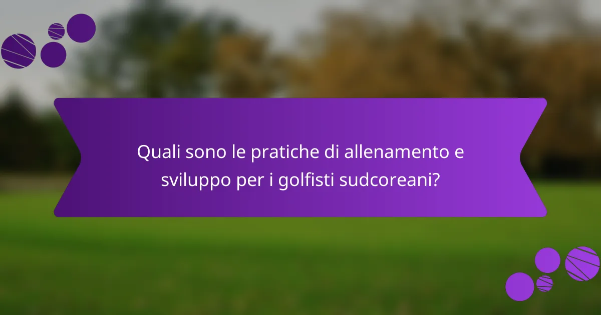 Quali sono le pratiche di allenamento e sviluppo per i golfisti sudcoreani?