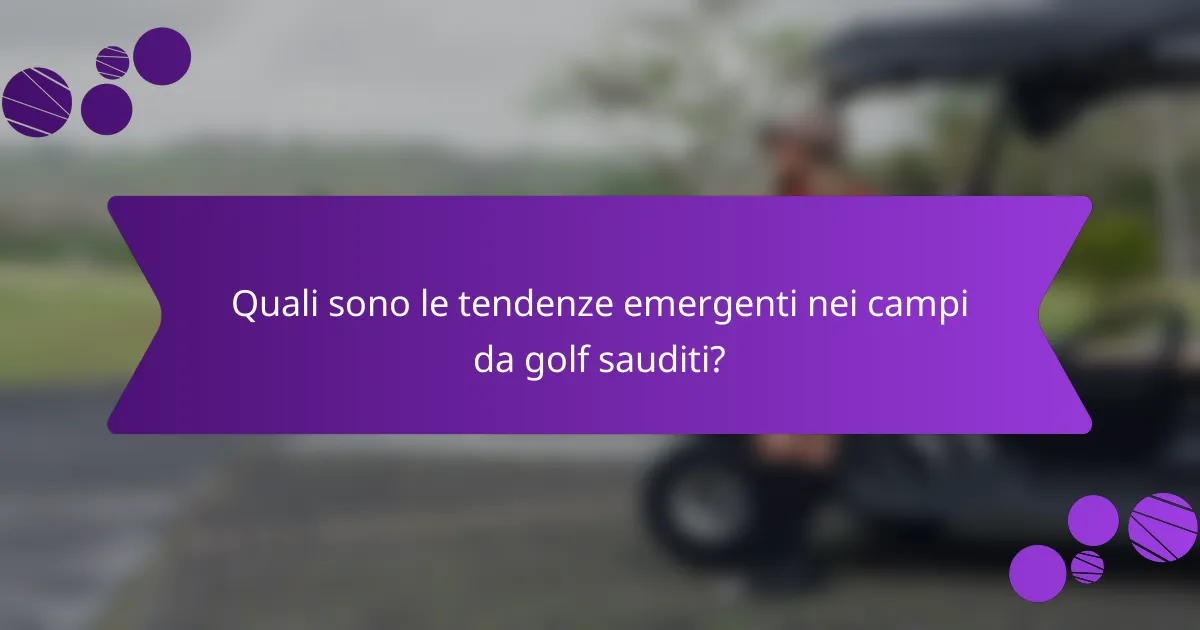 Quali sono le tendenze emergenti nei campi da golf sauditi?