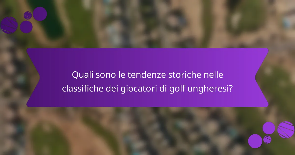 Quali sono le tendenze storiche nelle classifiche dei giocatori di golf ungheresi?