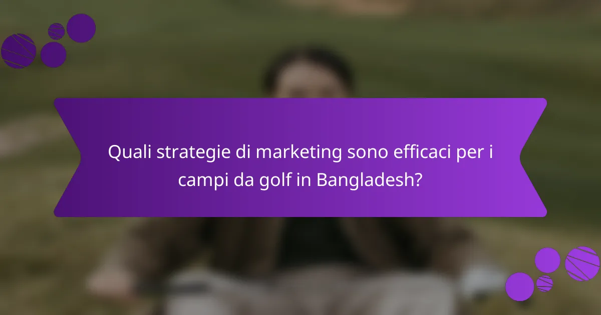 Quali strategie di marketing sono efficaci per i campi da golf in Bangladesh?