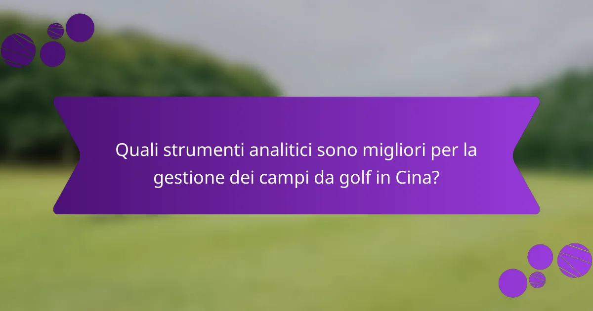 Quali strumenti analitici sono migliori per la gestione dei campi da golf in Cina?
